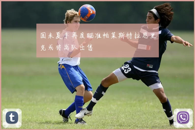 国米夏季再度瞄准帕莱斯特拉恩里克或将离队出售